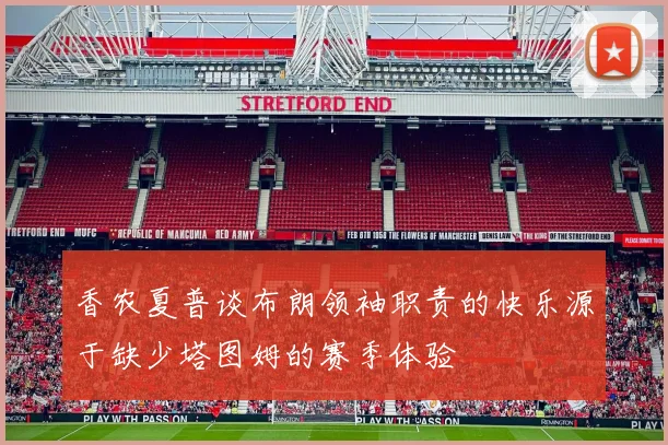 香农夏普谈布朗领袖职责的快乐源于缺少塔图姆的赛季体验